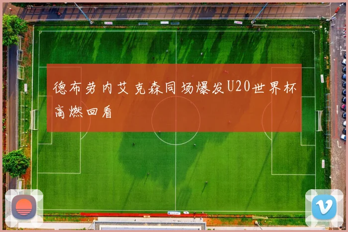 德布劳内艾克森同场爆发U20世界杯高燃回看