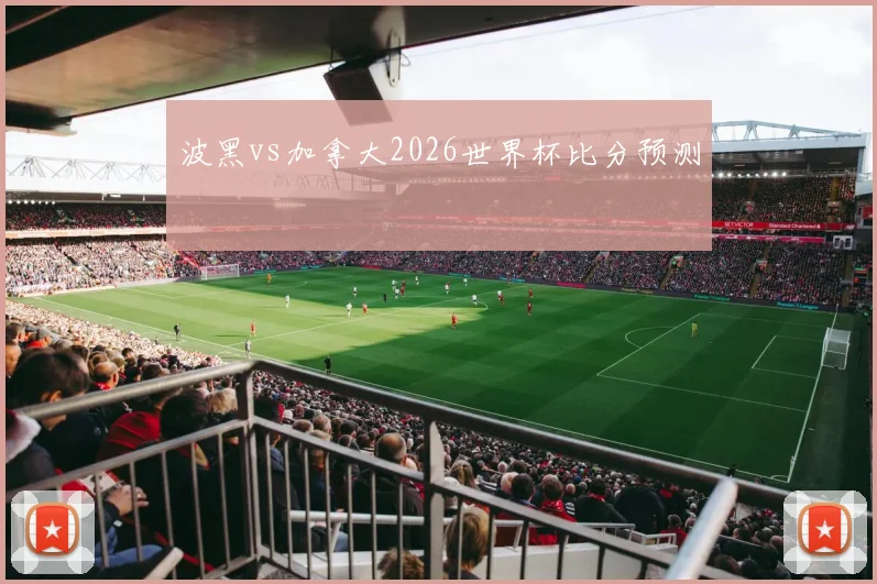 波黑vs加拿大2026世界杯比分预测