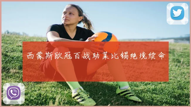 西蒙斯欧冠百战助莱比锡绝境续命