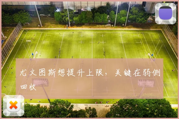 尤文图斯想提升上限，关键在弱侧回收