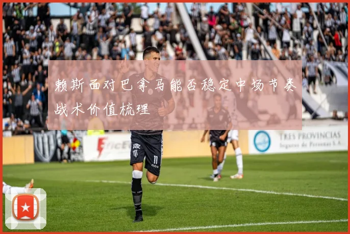 赖斯面对巴拿马能否稳定中场节奏战术价值梳理