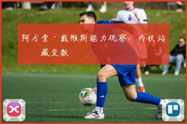 阿方索·戴维斯能力观察，内收站位藏变数