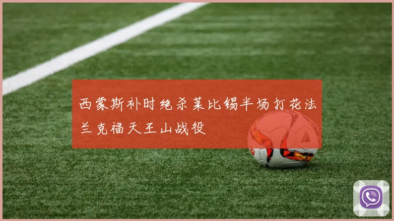 西蒙斯补时绝杀莱比锡半场打花法兰克福天王山战役
